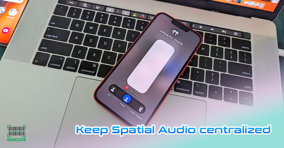 Keeping Spatial Audio centralized among AirPods Pro 2 best features