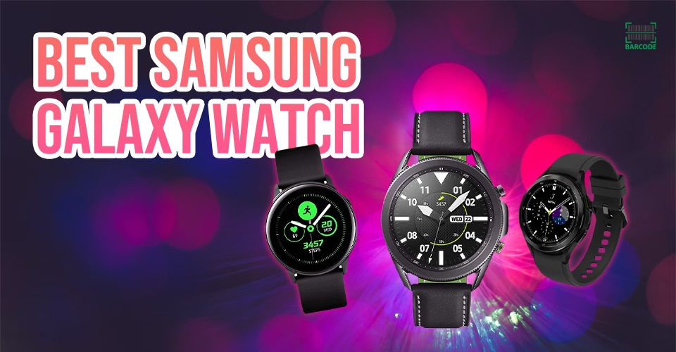 Best Samsung Galaxy Watch with A Complete Buying Guide