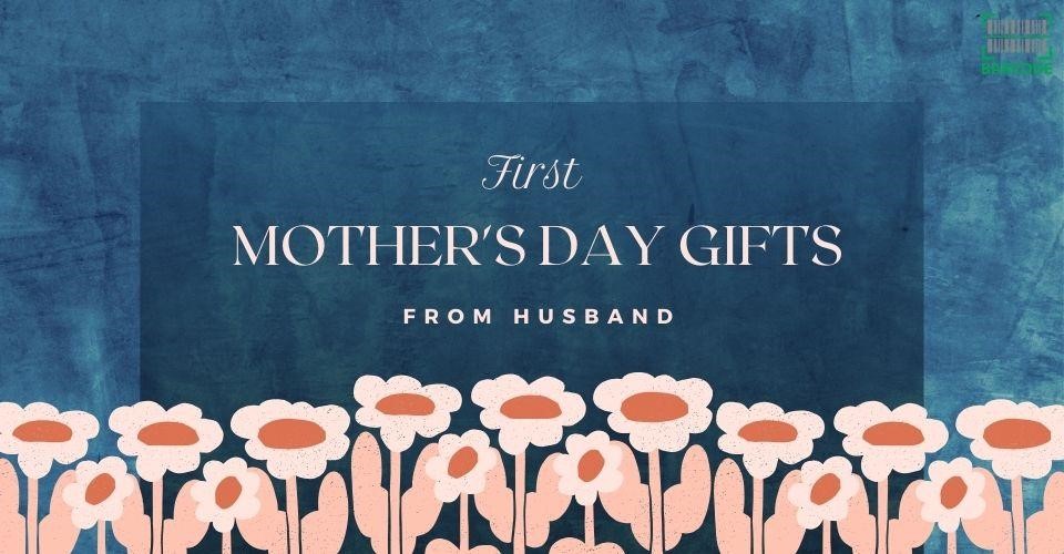 First Mother's Day Gift Ideas from Husband to Mark a New Milestone